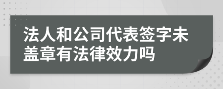 法人和公司代表签字未盖章有法律效力吗