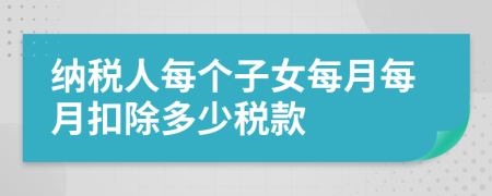 纳税人每个子女每月每月扣除多少税款