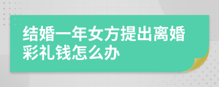 结婚一年女方提出离婚彩礼钱怎么办