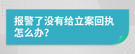 报警了没有给立案回执怎么办？