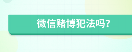 微信赌博犯法吗？