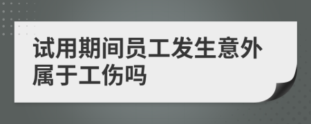 试用期间员工发生意外属于工伤吗