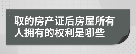 取的房产证后房屋所有人拥有的权利是哪些