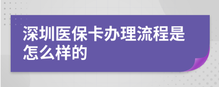 深圳医保卡办理流程是怎么样的