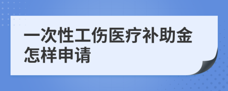 一次性工伤医疗补助金怎样申请