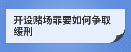 开设赌场罪要如何争取缓刑