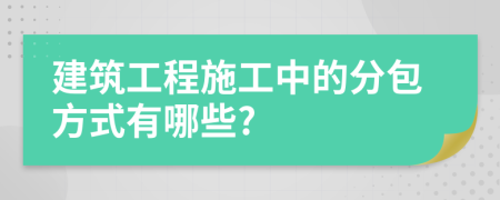 建筑工程施工中的分包方式有哪些?