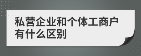 私营企业和个体工商户有什么区别