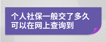 个人社保一般交了多久可以在网上查询到