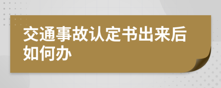 交通事故认定书出来后如何办