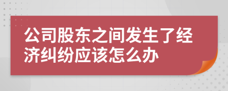 公司股东之间发生了经济纠纷应该怎么办