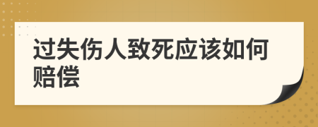 过失伤人致死应该如何赔偿