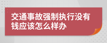 交通事故强制执行没有钱应该怎么样办
