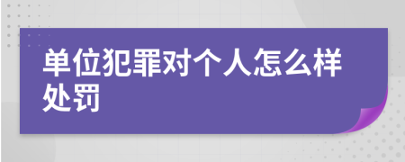 单位犯罪对个人怎么样处罚