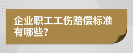 企业职工工伤赔偿标准有哪些？