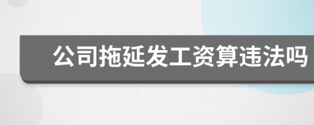 公司拖延发工资算违法吗