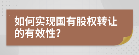 如何实现国有股权转让的有效性?