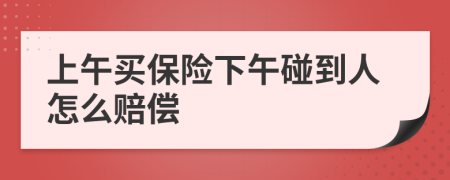 上午买保险下午碰到人怎么赔偿