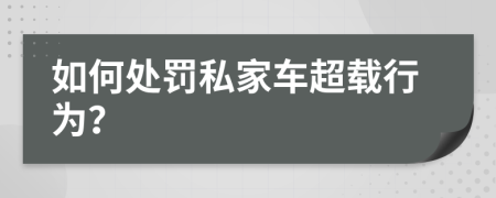 如何处罚私家车超载行为？