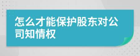 怎么才能保护股东对公司知情权