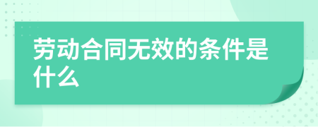 劳动合同无效的条件是什么