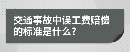 交通事故中误工费赔偿的标准是什么?