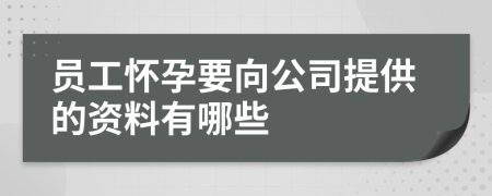 员工怀孕要向公司提供的资料有哪些