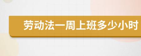 劳动法一周上班多少小时