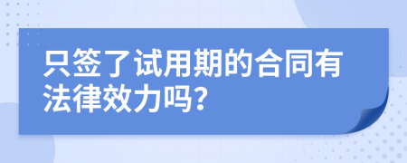 只签了试用期的合同有法律效力吗？