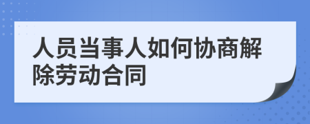 人员当事人如何协商解除劳动合同