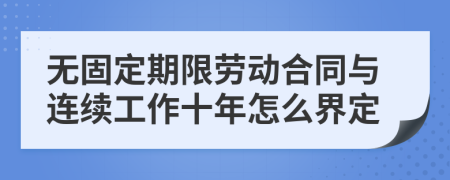 无固定期限劳动合同与连续工作十年怎么界定