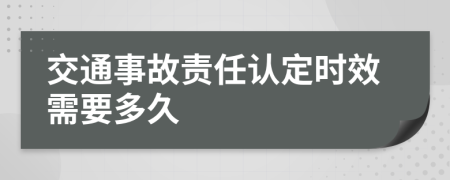 交通事故责任认定时效需要多久