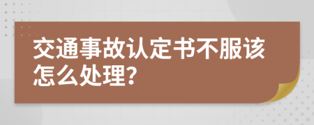 交通事故认定书不服该怎么处理？