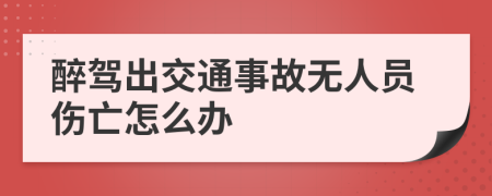 醉驾出交通事故无人员伤亡怎么办