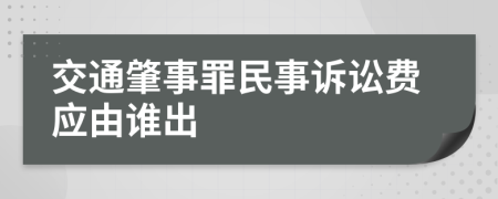 交通肇事罪民事诉讼费应由谁出