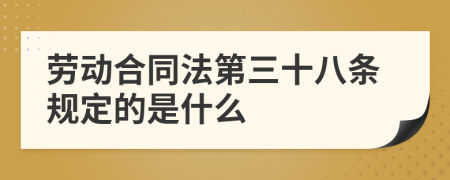 劳动合同法第三十八条规定的是什么