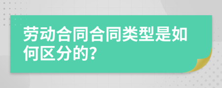 劳动合同合同类型是如何区分的？