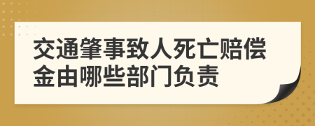交通肇事致人死亡赔偿金由哪些部门负责
