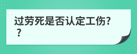 过劳死是否认定工伤? ?