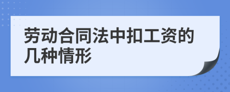 劳动合同法中扣工资的几种情形