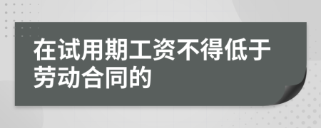 在试用期工资不得低于劳动合同的