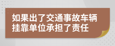 如果出了交通事故车辆挂靠单位承担了责任