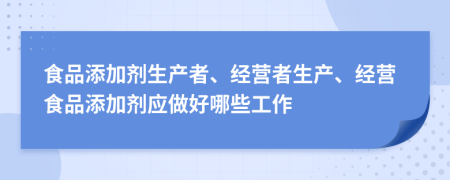 食品添加剂生产者、经营者生产、经营食品添加剂应做好哪些工作
