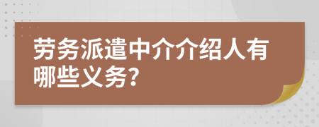 劳务派遣中介介绍人有哪些义务？