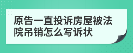 原告一直投诉房屋被法院吊销怎么写诉状