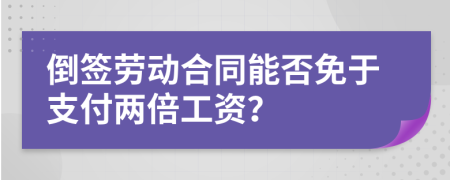 倒签劳动合同能否免于支付两倍工资？