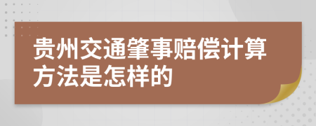 贵州交通肇事赔偿计算方法是怎样的
