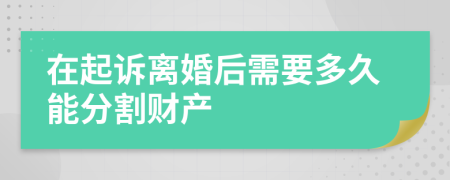 在起诉离婚后需要多久能分割财产