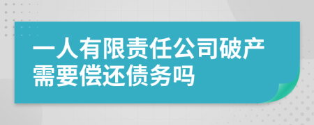 一人有限责任公司破产需要偿还债务吗
