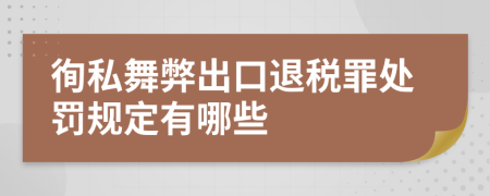 徇私舞弊出口退税罪处罚规定有哪些
